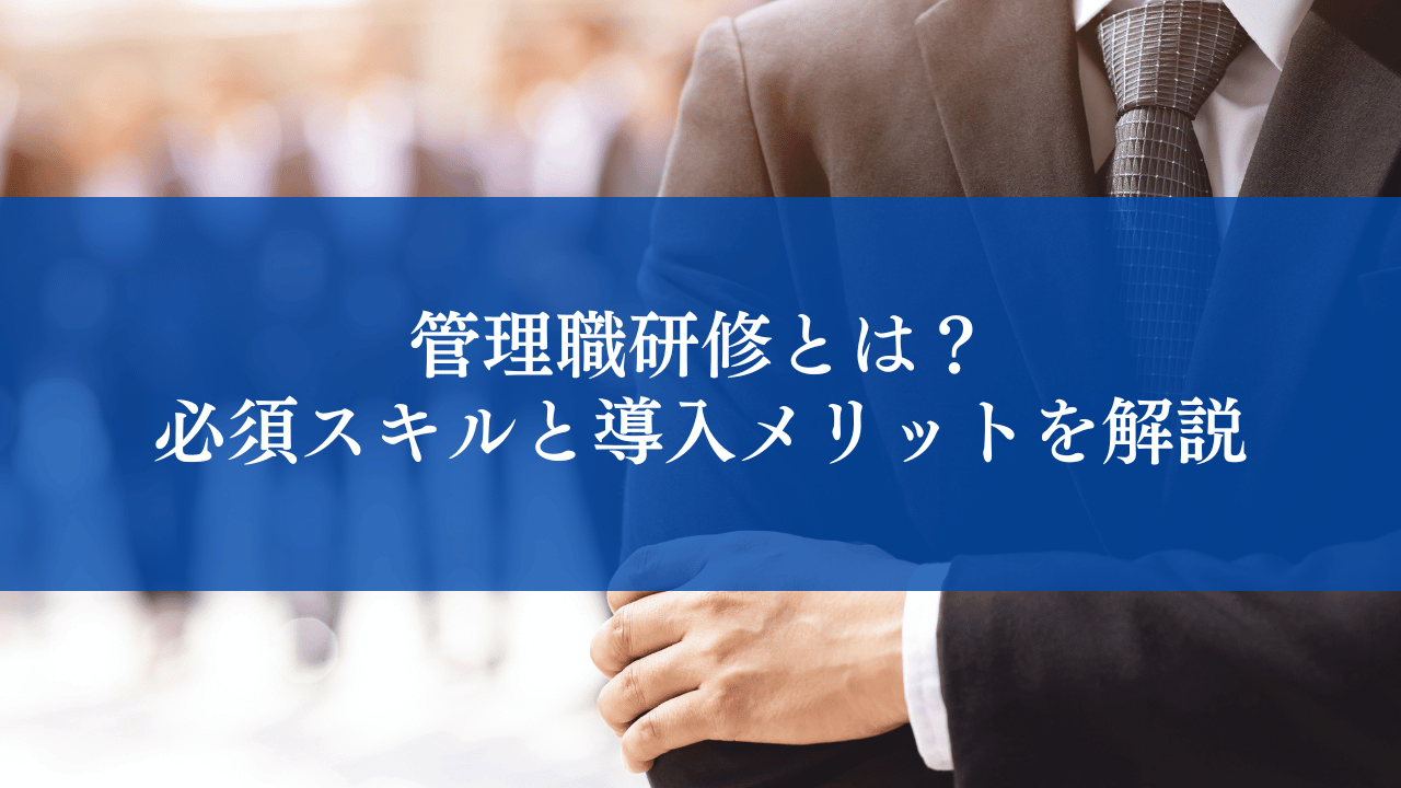 管理職研修とは？必須スキルと導入メリットを解説