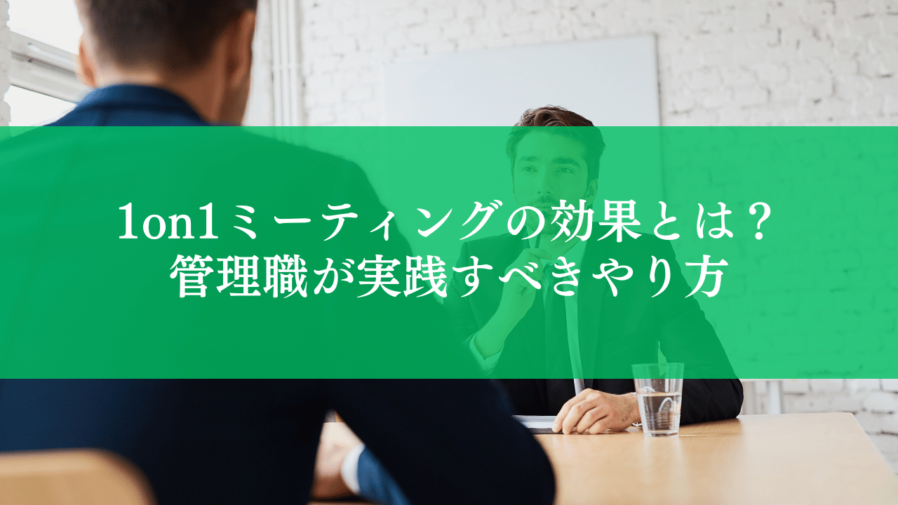 1on1ミーティングの効果とは？管理職が実践すべきやり方を徹底解説